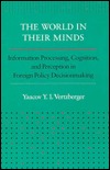The World in Their Minds: Information Processing, Cognition, and Perception in Foreign Policy Decisionmaking (Paperback)
