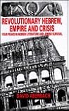 Revolutionary Hebrew, Empire and Crisis: Four Peaks in Hebrew Literature and Jewish Survival Revolutionary Hebrew, Empire and Crisis: Four Peaks in Hebrew Literature and Jewish Survival