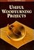 Useful Woodturning Projects: The Best from Woodturning Magazine