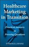Healthcare Marketing in Transition: Practical Answers to Pressing Questions Healthcare Marketing in Transition: Practical Answers to Pressing Questions