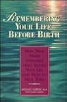 Remembering Your Life Before Birth: How Your Womb Memories Have Shaped Your Life - And How to Heal Them Remembering Your Life Before Birth: How Your Womb Memories Have Shaped Your Life - And How to Heal Them
