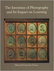 The Invention of Photography and Its Impact on Learning: Photographs from Harvard University and Radcliffe College and from the Collection of Harrison D. Horblit (Paperback)