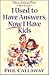 I Used to Have Answers, Now I Have Kids by Phil Callaway