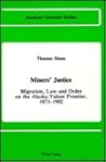 Miners' Justice: Migration, Law and Order on the Alaska-Yukon Frontier, 1873-1902 (American University Studies)