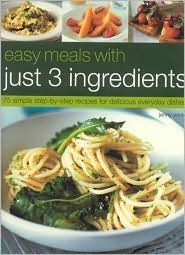 Easy Meals with Just 3 Ingredients: 50 Simple Step-by-Step Recipes for Delicious Everyday Dishes (Paperback)