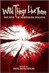 Wild Things Live There: The Best of Northern Frights
