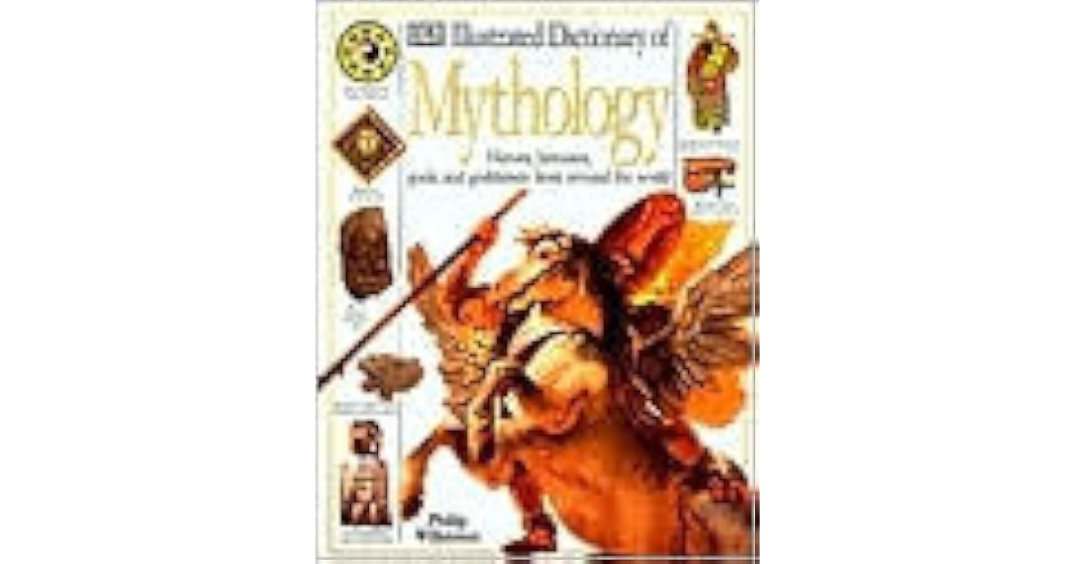 Illustrated Dictionary of Mythology Heroes, Heroines, Gods, and