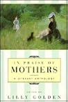 In Praise of Mothers: A Literary Anthology In Praise of Mothers: A Literary Anthology
