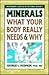 Minerals: What Your Body Really Needs and Why