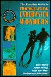 The Complete Guide to Photographing Underwater Wonders (Paperback)