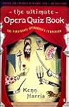The Ultimate Opera Quiz Book: The Passionate Operagoer's Companion The Ultimate Opera Quiz Book: The Passionate Operagoer's Companion