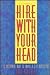 Hire with Your Head: A Rational Way to Make a Gut Decision