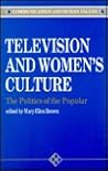 Television and Women′s Culture: The Politics of the Popular (Communication and Human Values series) Television and Women′s Culture: The Politics of the Popular (Communication and Human Values series)