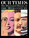 Our Times: An Illustrated History of the 20th Century Our Times: An Illustrated History of the 20th Century