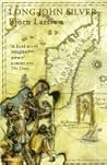 Long John Silver: The True and Eventful History of My Life of Liberty and Adventure as a Gentleman of Fortune and Enemy to Mankind