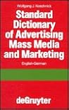 Standard Dictionary of Advertising, Mass Media and Marketing / Standard Wörterbuch für Werbung, Massenmedien und Marketing: English-German / Englisch-Deutsch Standard Dictionary of Advertising, Mass Media and Marketing / Standard Wörterbuch für Werbung, Massenmedien und Marketing: English-German / Englisch-Deutsch