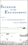Selenium in the Environment (Books in Soils, Plants, and the Environment)