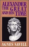 Alexander the Great and His Time by Agnes Savill