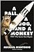 A Ball, a Dog, and a Monkey by Michael D'Antonio