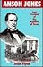 Anson Jones: The Last President of the Republic of Texas