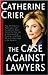 The Case Against Lawyers by Catherine Crier