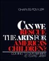 Can We Rescue the Arts for America's Children: Coming to Our Senses-10 Years Later