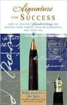 Signature for Success: How to Analyze Handwriting and Improve Your Career, Your Relationships, and Your Life