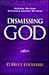 Dismissing God by D. Bruce Lockerbie