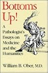 Bottoms Up!: A Pathologist's Essays on Medicine and the Humanities