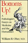 Bottoms Up!: A Pathologist's Essays on Medicine and the Humanities (Hardcover)