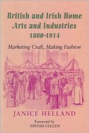 British and Irish Home Arts and Industries 1880-1914: Marketing Craft, Making Fashion (Paperback)