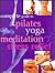 The Complete Guide to Pilates, Yoga and Mediation