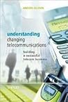 Understanding Changing Telecommunications: Building a Successful Telecom Business