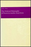 The Political Philosophy of Poststructuralist Anarchism (Paperback)