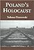 Poland's Holocaust: Ethnic Strife, Collaboration With Occupying Forces and Genocide in the Second Republic, 1918-1947