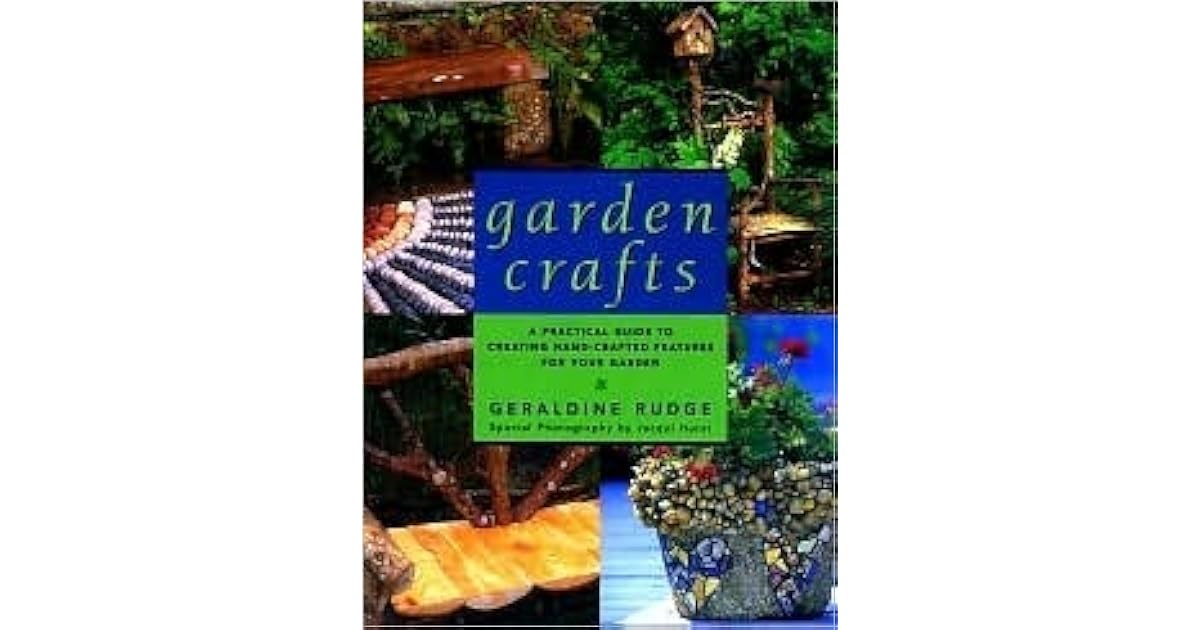 Garden Crafts A Practical Guide to Creating Handcrafted Features for