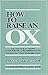 How to Raise an Ox: Zen Practice as Taught in Zen Master Dogen's Shobogenzo