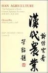 Han Agriculture: The Formation of the Early Chinese Agrarian Economy (206 B.C.-A.D. 220) (Han Dynasty, China) Han Agriculture: The Formation of the Early Chinese Agrarian Economy (206 B.C.-A.D. 220) (Han Dynasty, China)