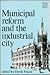 Municipal Reform and the Industrial City by Derek Fraser