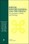 Power, Powerlessness, and the Divine: New Inquiries in Bible and Theology (Scholars Press Studies in Theological Education) Power, Powerlessness, and the Divine: New Inquiries in Bible and Theology (Scholars Press Studies in Theological Education)