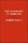 The Alchemist to Mercury: An Alternate Opus: Uncollected Poems 1960-1980