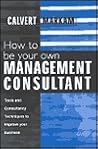 How to Be Your Own Management Consultant: Tools and Techniques to Improve Your Business Through Internal Consulting