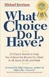 What Choice Do I Have: 26 Choice Secrets to Help You Achieve the Results What Choice Do I Have: 26 Choice Secrets to Help You Achieve the Results