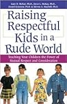Raising Respectful Kids in a Rude World: Teaching Your Children the Power of Mutual Respect and Consideration Raising Respectful Kids in a Rude World: Teaching Your Children the Power of Mutual Respect and Consideration