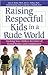Raising Respectful Kids in a Rude World: Teaching Your Children the Power of Mutual Respect and Consideration