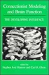 Connectionist Modeling and Brain Function: The Developing Interface (NEURAL NETWORK MODELLING AND CONNECTIONISM)