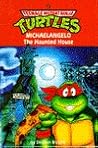 Michaelangelo: The Haunted House (Teenage Mutant Ninja Turtles, #3)