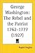 George Washington: The Rebel and the Patriot 1762-1777 1927