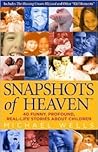 Snapshots of Heaven: 40 funny, profound, real-life stories about Children
