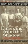 Emerging From the Shadow: The Lives of Sara Anne Lawrenson & Lucy Olive King Emerging From the Shadow: The Lives of Sara Anne Lawrenson & Lucy Olive King